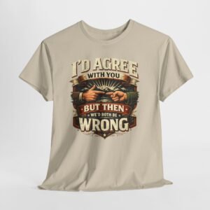 I'd Agree With You But Then We'd Both Be Wrong T-Shirt