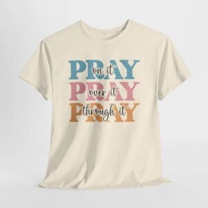 Pray On It Over It Through It T-Shirt — Inspirational Christian Tee