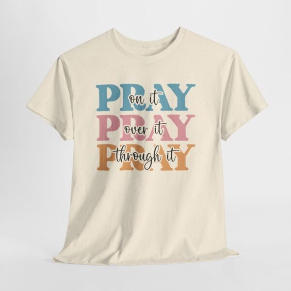 Pray On It Over It Through It T-Shirt — Inspirational Christian Tee
